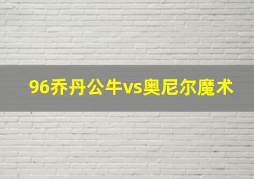 96乔丹公牛vs奥尼尔魔术