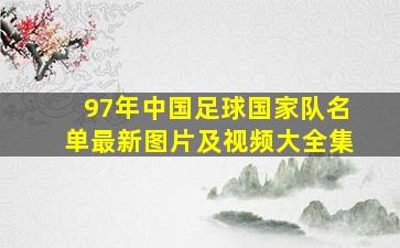 97年中国足球国家队名单最新图片及视频大全集