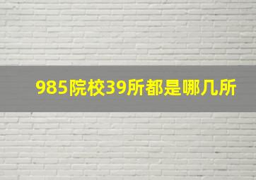 985院校39所都是哪几所