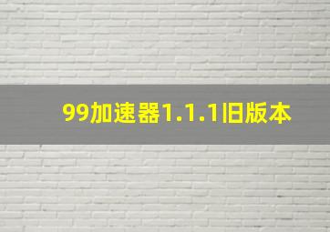 99加速器1.1.1旧版本