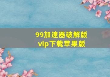 99加速器破解版vip下载苹果版