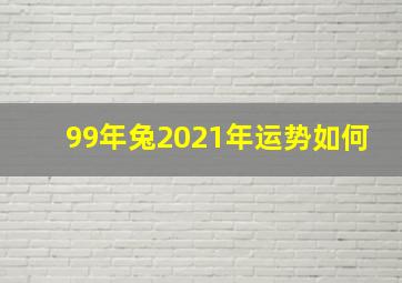 99年兔2021年运势如何