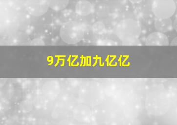 9万亿加九亿亿