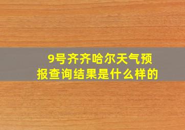 9号齐齐哈尔天气预报查询结果是什么样的