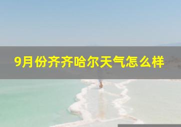 9月份齐齐哈尔天气怎么样