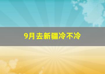 9月去新疆冷不冷