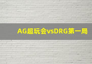 AG超玩会vsDRG第一局