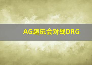 AG超玩会对战DRG