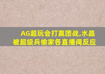 AG超玩会打赢团战,水晶被超级兵偷家各直播间反应