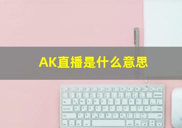 AK直播是什么意思