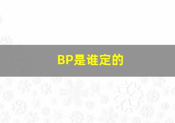 BP是谁定的