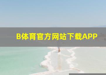 B体育官方网站下载APP