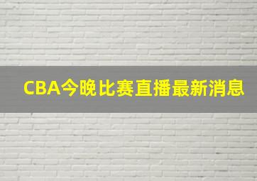 CBA今晚比赛直播最新消息