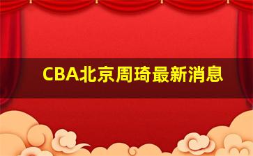 CBA北京周琦最新消息