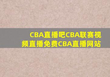 CBA直播吧CBA联赛视频直播免费CBA直播网站