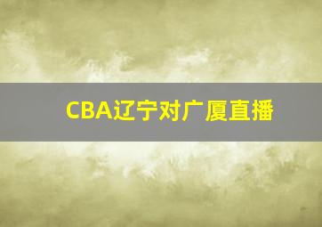 CBA辽宁对广厦直播