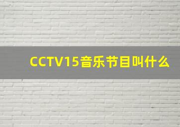 CCTV15音乐节目叫什么