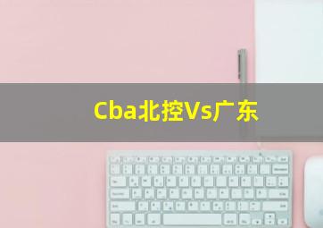 Cba北控Vs广东