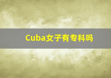 Cuba女子有专科吗