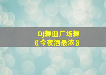 DJ舞曲广场舞《今夜洒最浓》