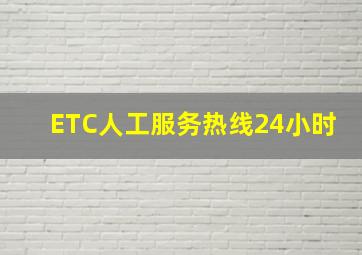 ETC人工服务热线24小时