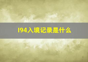 I94入境记录是什么