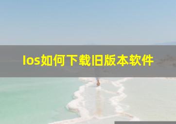 Ios如何下载旧版本软件