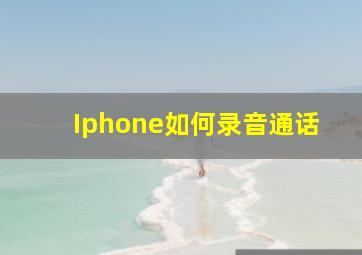 Iphone如何录音通话