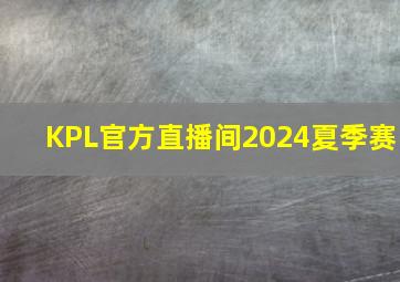 KPL官方直播间2024夏季赛