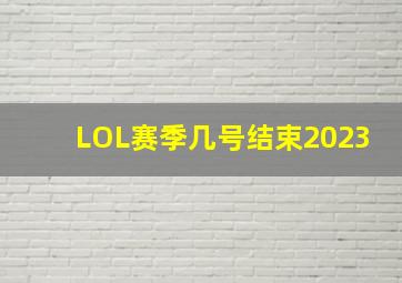 LOL赛季几号结束2023