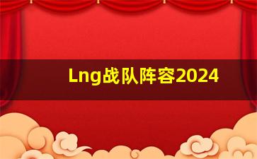 Lng战队阵容2024