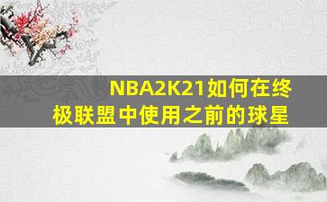 NBA2K21如何在终极联盟中使用之前的球星