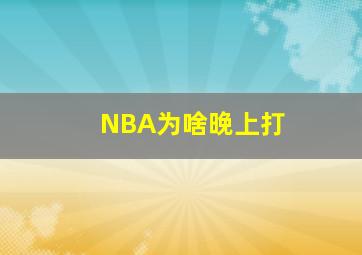 NBA为啥晚上打