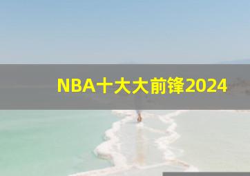 NBA十大大前锋2024