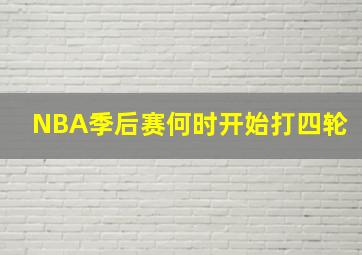 NBA季后赛何时开始打四轮