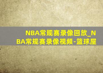 NBA常规赛录像回放_NBA常规赛录像视频-篮球屋