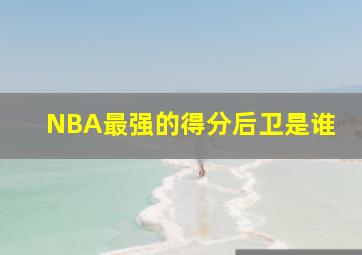 NBA最强的得分后卫是谁