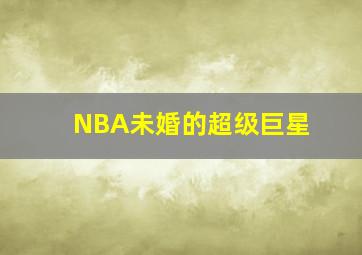 NBA未婚的超级巨星