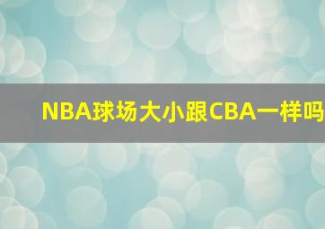 NBA球场大小跟CBA一样吗