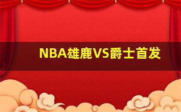 NBA雄鹿VS爵士首发