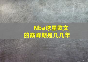 Nba球星欧文的巅峰期是几几年