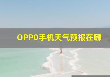 OPP0手机天气预报在哪