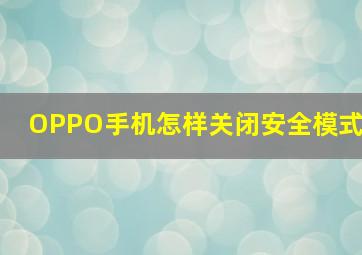 OPPO手机怎样关闭安全模式