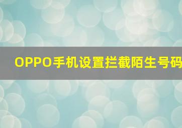 OPPO手机设置拦截陌生号码