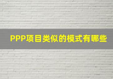 PPP项目类似的模式有哪些