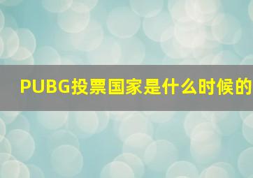 PUBG投票国家是什么时候的