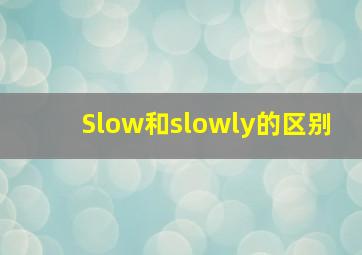 Slow和slowly的区别