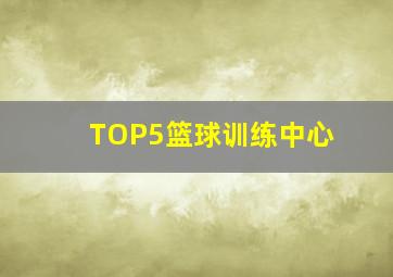 TOP5篮球训练中心