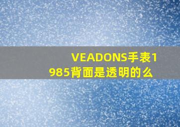 VEADONS手表1985背面是透明的么