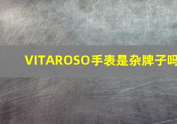 VITAROSO手表是杂牌子吗